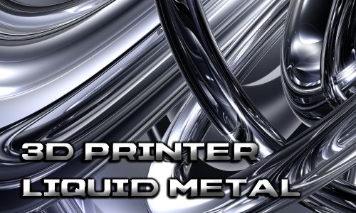 3D Printer Liquid Metal